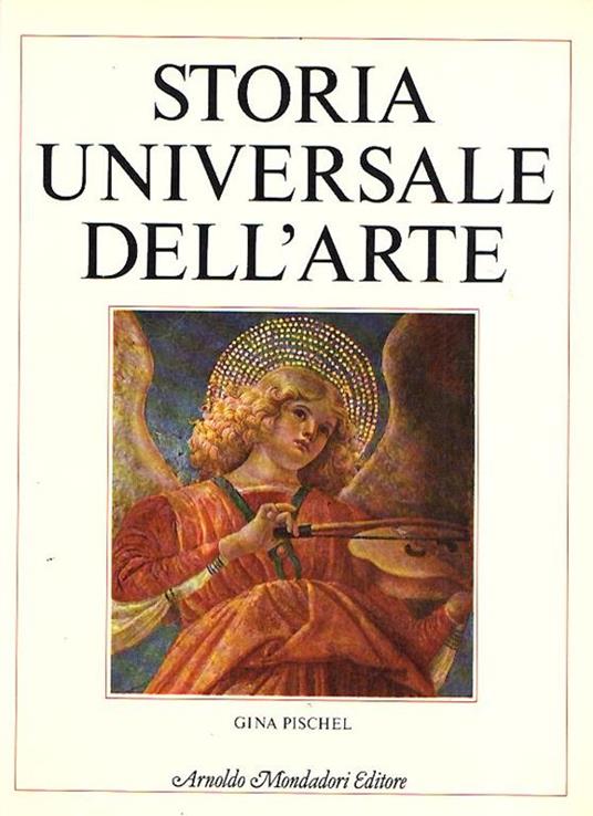 Storia Universale Dell'arte: Pittura Scultura Architettura Arti Decorative - Gina Pischel - copertina