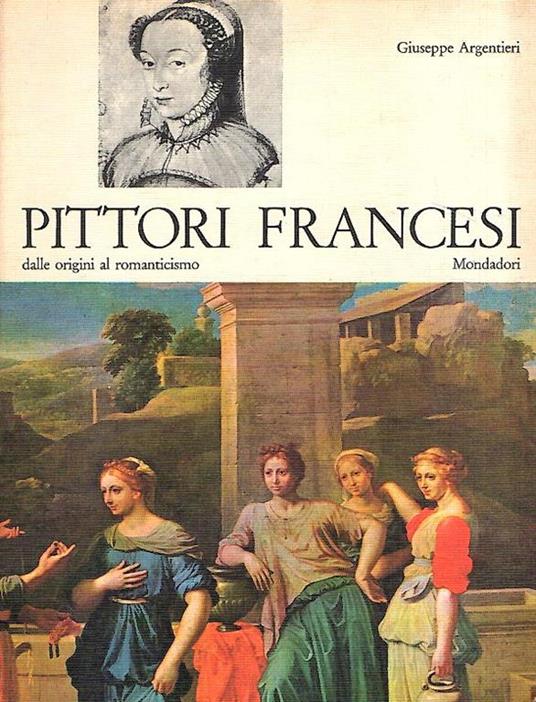 Pittori Francesi Dalle Origini Al Romanticismo - Giuseppe Argentieri - copertina
