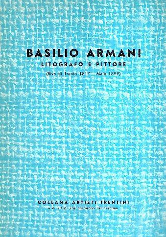 Basilio Armani Litografo E Pittore (Riva Di Trento 1817 - Malè 1899) - copertina