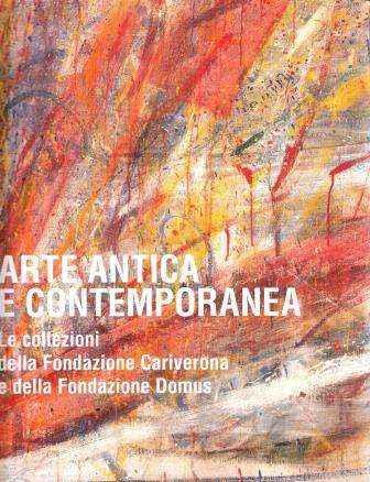 Arte Antica E Contemporanea Le Collezioni Della Fondazione Cariverona E Della Fondazione Domus - Sergio Marinelli - copertina