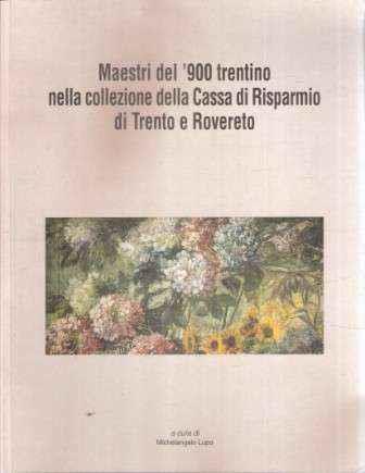 Maestri Del '900 Trentino Nella Collezione Della Cassa Di Risparmio Di Trento E Rovereto - Michelangelo Lupo - copertina