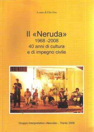 Il Neruda 1968-2008 40 Anni Di Cultura E Di Impegno Civile - Elio Fox - copertina