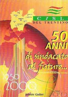 50 Anni Di Sindacato Al Futuro... Per Una Storia Della Cisl Trentina - copertina