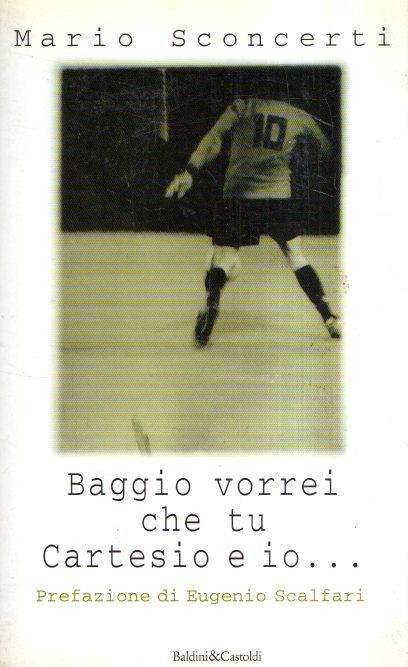 Baggio Vorrei Che Tu Cartesio E Io... - Il Calcio Spiegato A Mia Figlia - Mario Sconcerti - copertina