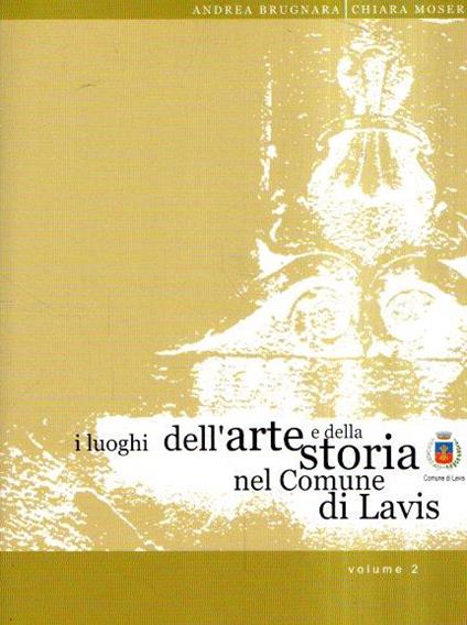I Luoghi Dell'Arte E Della Storia Nel Comune Di Lavis Volume 2 - copertina