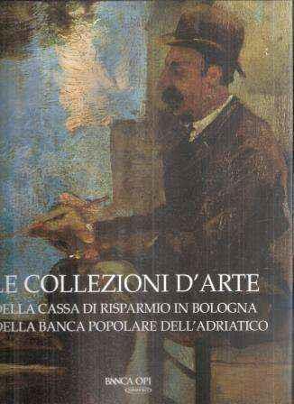 Le collezioni d'arte della Cassa di Risparmio in Bologna e della Banca Popolare dell'Adriatico - Anna Coliva - copertina