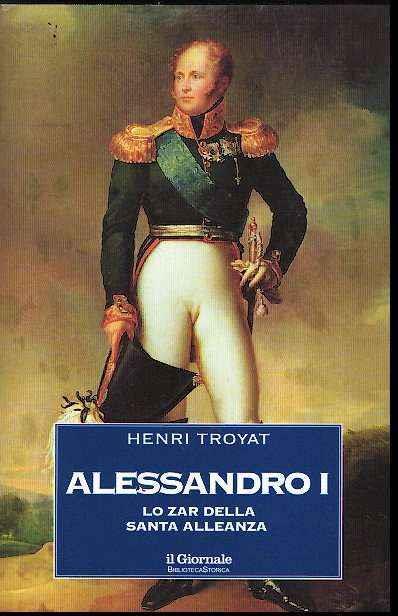 Alessandro I Lo Zar Della Santa Alleanza - Henri Troyat - copertina
