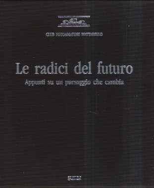 Le Radici Del Futuro - Appunti Su Un Paesaggio Che Cambia - copertina