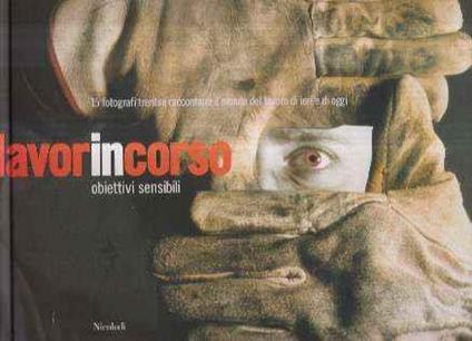 Lavorincorso - Obiettivi Sensibili - 15 Fotografi Trentini Raccontano Il Mondo Del Lavoro Di Ieri E Di Oggi - copertina