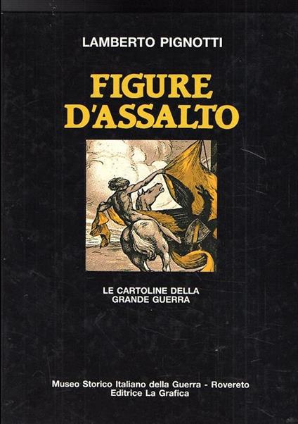 Le Figure D'Assalto - Le Cartoline Della Grande Guerra - Lamberto Pignotti - copertina
