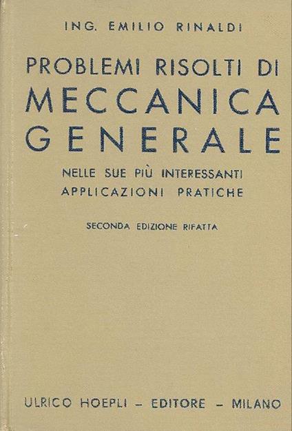 Problemi risolti di meccanica generale nelle sue più interessanti applicazioni pratiche - Emilio Rinaldi - copertina