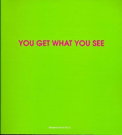 You get what you see. Indicazioni per una fruizione aperta dell'opera - copertina