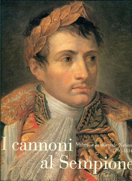 I cannoni al Sempione. Milano e la Grande Nation (1769-1814) - copertina