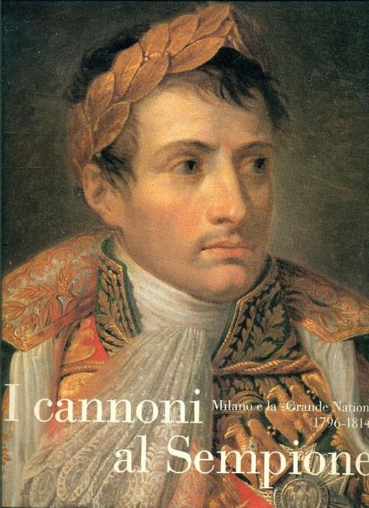 I cannoni al Sempione. Milano e la Grande Nation (1769-1814) - copertina
