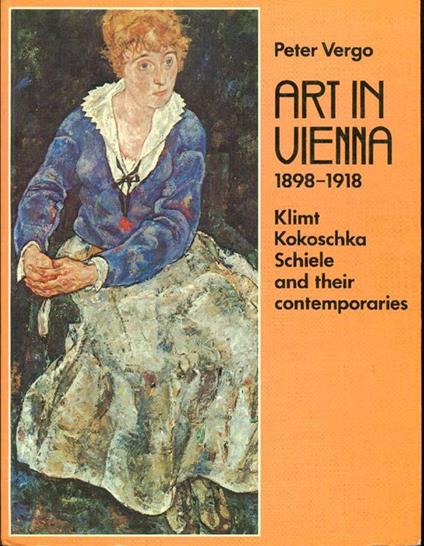 Art in Vienna 1898-1918. Klimt, Kokoschka, Schiele and their contemporaries - Péter Vergo - copertina