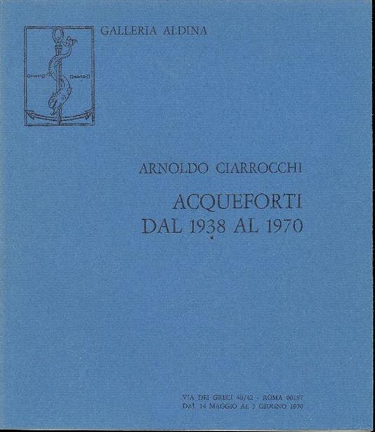Arnoldo Ciarrocchi. Acqueforti dal 1938 al 1970 - Arnoldo Ciarrocchi - copertina
