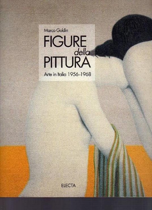 Figure della pittura. Arte in Italia 1956-1968 - Marco Goldin - copertina