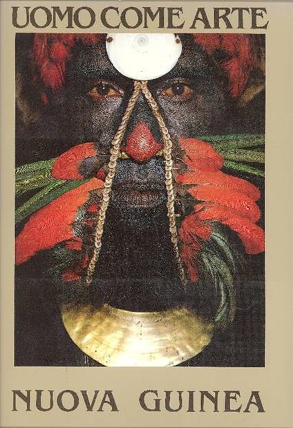 Uomo come arte. Nuova Guinea - Malcolm Kirk - copertina