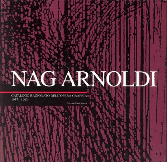 Nag Arnoldi. Catalogo ragionato dell'opera grafica 1957-1993 - Francesco Butturini - copertina
