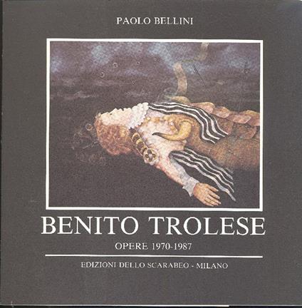 Benito Trolese. Opere 1970-1987 - Paolo Bellini - copertina