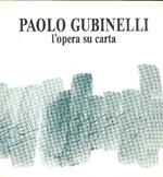 Paolo Gubinelli. L'opera su carta. Antologica 1973-1992