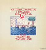 Antonio D'Agostini. I cavalieri del Graal e le tematiche wagneriane. Catalogo della mostra (Milano, 1988). Ediz. illustrata