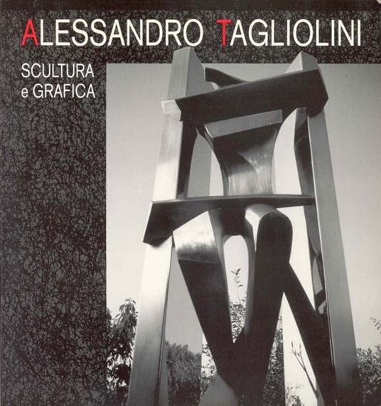 Alessandro Tagliolini. Scultura e grafica - Alessandro Tagliolini - copertina