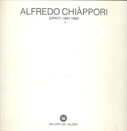 Alfredo Chiappori. Dipinti 1981-1982 - Alfredo Chiáppori - copertina