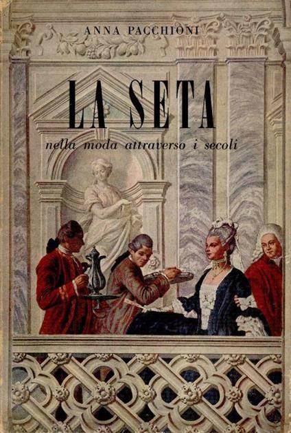 La seta nella moda attraverso i secoli - Anna Pacchioni - copertina