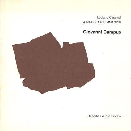 Giovanni Campus. La materia e l'immagine - Luciano Caramel - copertina