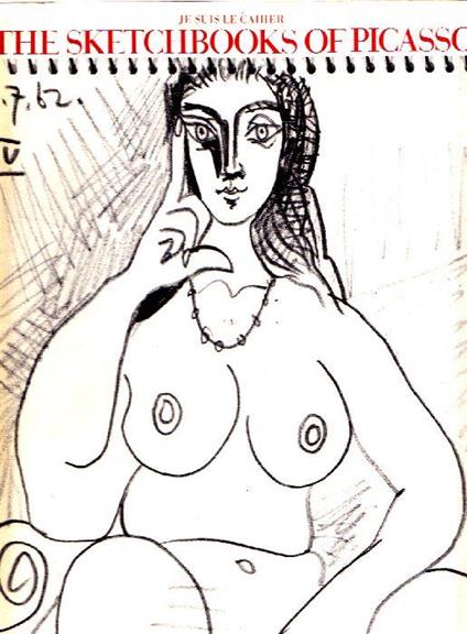 Je suis le cahier. The Sketchbooks of Picasso - Pablo Picasso - copertina