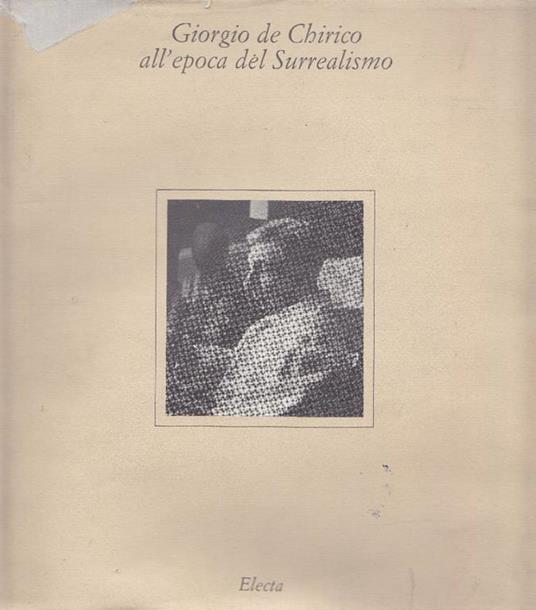 Giorgio De Chirico all'epoca del Surrealismo - Maurizio Fagiolo Dell'Arco - copertina