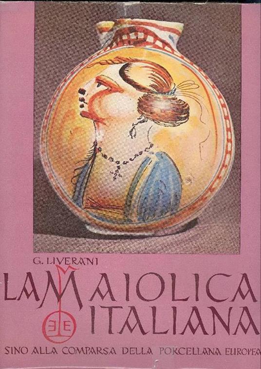 La maiolica italiana sino alla comparsa della porcellana porcellana europea - Giuseppe Liverani - copertina