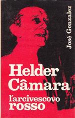 Helder Camara. L'arcivescovo rosso