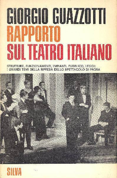 Rapporto sul teatro italiano. Strutture funzionamenti impianti pubblico leggi: i grandi temi del - Giorgio Guazzotti - copertina