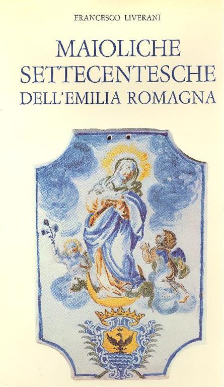 Maioliche settecentesche dell'Emilia Romagna - Francesco Liverani - copertina