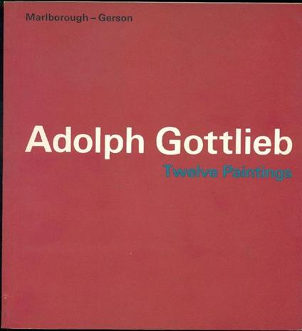 Adolph Gottlieb. Twelve Paintings - Adolph Gottlieb - copertina