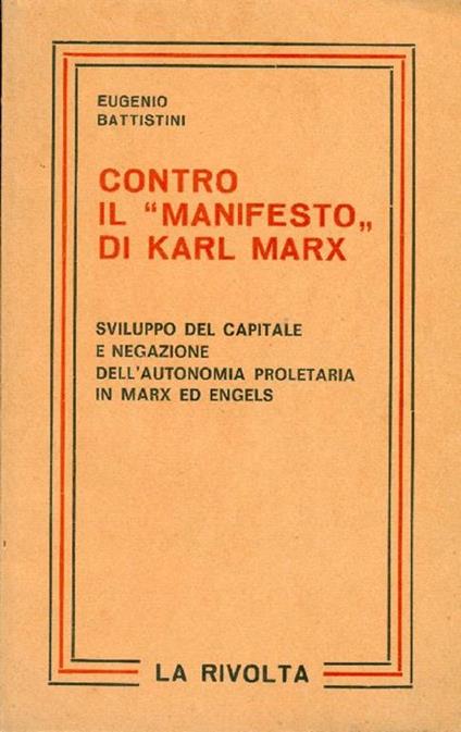 Contro il ''Manifestò' di Karl Marx. Sviluppo del capitale e negazione dell'aut - Eugenio Battistini - copertina