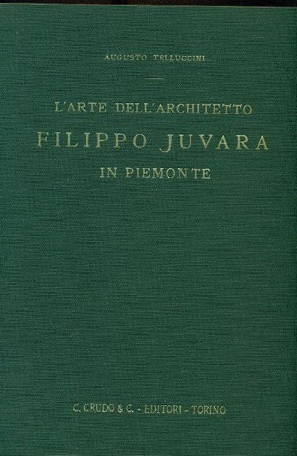 L' arte dell'architetto Filippo Juvara in Piemonte - Augusto Telluccini - copertina