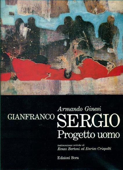 Gianfranco Sergio. Progetto uomo - Armando Ginesi,Renzo Bertoni,Enrico Crispolti - copertina
