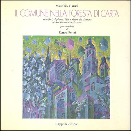Il comune nella foresta di carta. Manifesti, deplians, libri e riviste del Comune di San Giovanni in - Maurizio Garuti - copertina