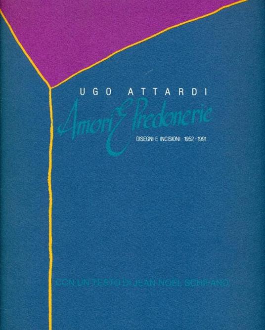Ugo Attardi. Amori e Predonerie. Disegni e incisioni 1952-1991 - Ugo Attardi - copertina