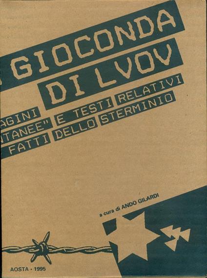 La Gioconda di Lvov. Immagini equot spontaneeequot e testi relativi ai fatti dello sterminio - Ando Gilardi - copertina