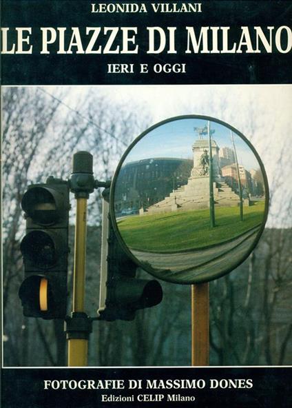Le piazze di Milano ieri e oggi. The squares of Milan yesterday and today - Léonida Villani - copertina