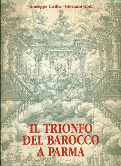 Il trionfo del barocco a Parma - Giuseppe Cirillo,Giovanni Godi - copertina