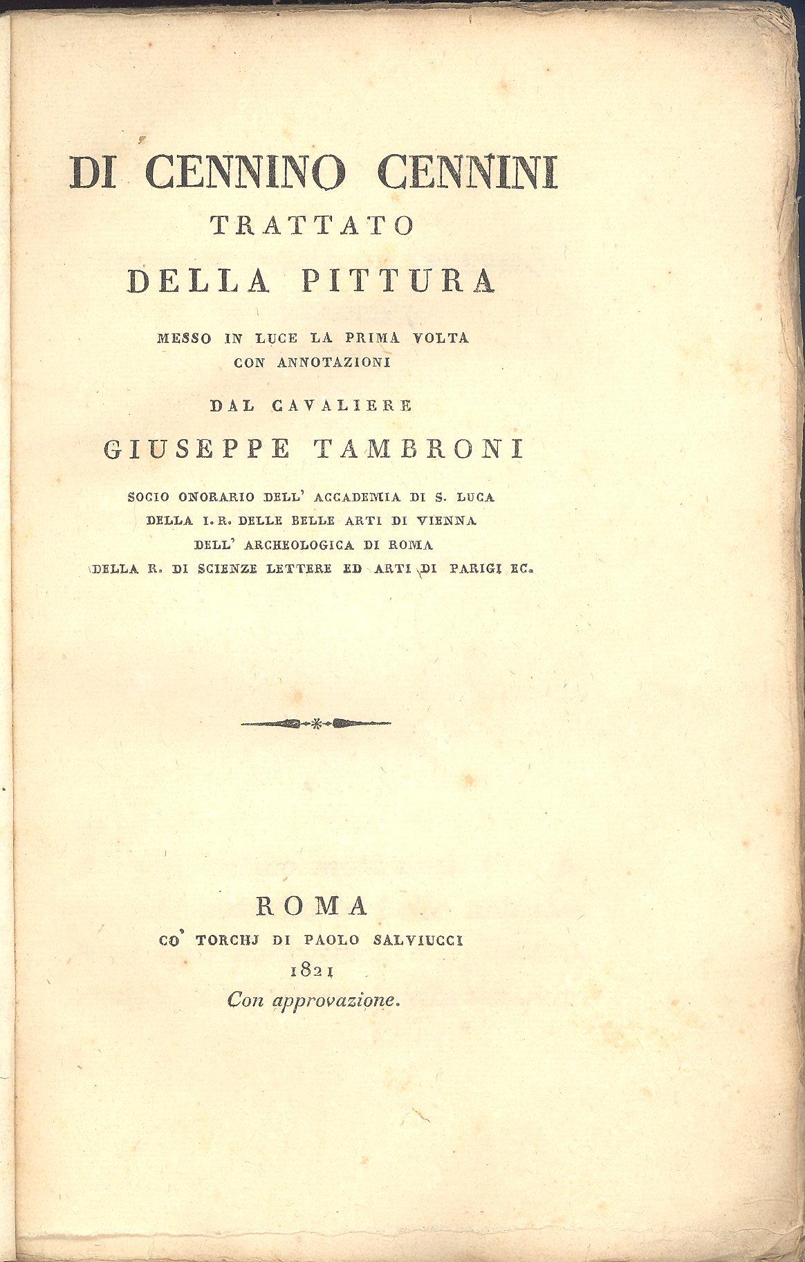 Trattato della Pittura. Messo in luce la prima volta con annotazioni dal Cavaliere Giuseppe Tambroni socio onorario dell'Accademia di S. Luca della I. R. delle Belle Arti di Vienna dell'Archeologica di Roma della R. di Scienze Lettere ed Arti di Pari
