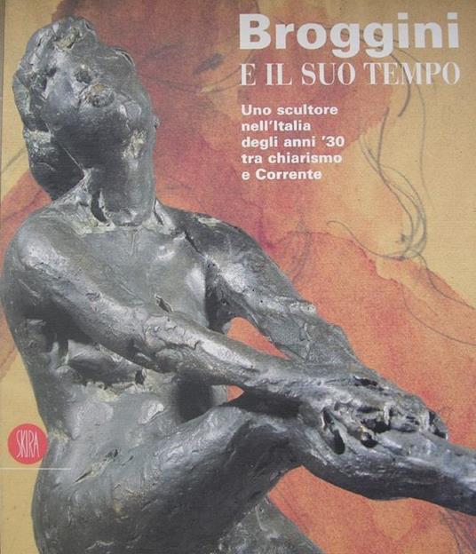 Broggini e il suo tempo. Uno scultore nell'Italia degli anni '30 - Luigi Broggini - copertina