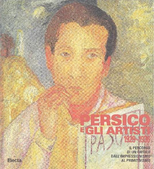 Persico e gli artisti 1929-1936. Il percorso di un critico dall'impressionismo al primitivismo - Elena Pontiggia - copertina