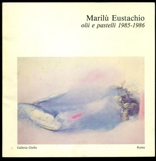 Marilù Eustachio. Olii e pastelli 1985-1986 - Amelia Rosselli - copertina
