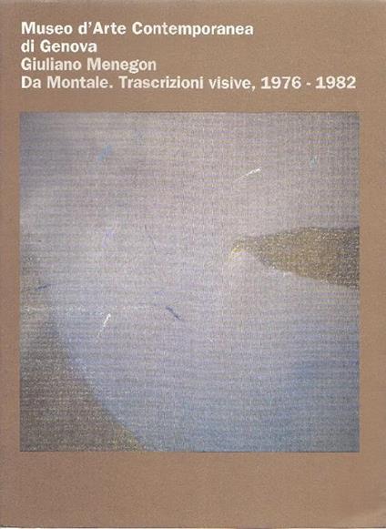 Museo d'Arte Contemporanea di Genova. Giuliano Menegon. Da Montale. Trascrizioni visive 1976-198 - Sandra Solimano - copertina